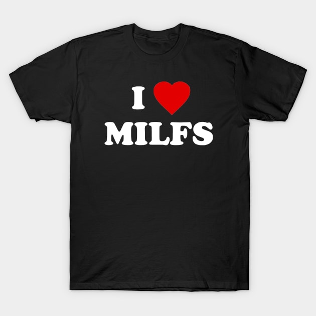 i love milfs T-Shirt by RANS.STUDIO